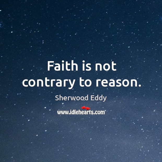 Faith is not contrary to reason. Image