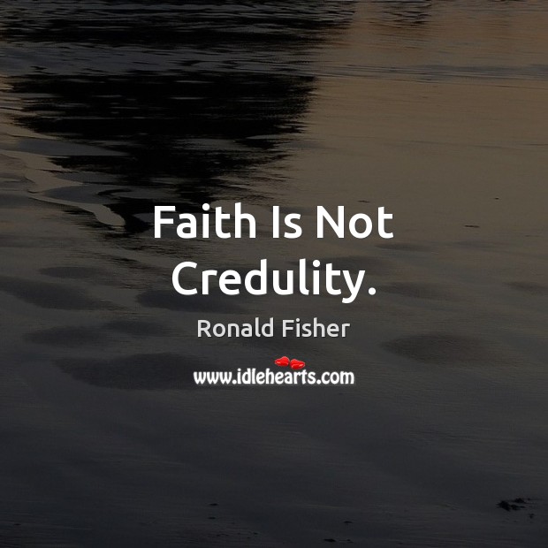 Faith Is Not Credulity. Faith Quotes Image