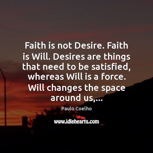 Faith is not Desire. Faith is Will. Desires are things that need Paulo Coelho Picture Quote
