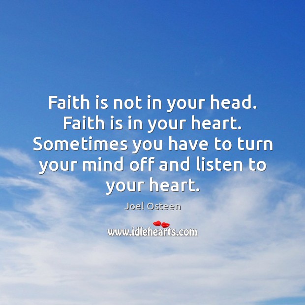 Faith is not in your head. Faith is in your heart. Sometimes Joel Osteen Picture Quote