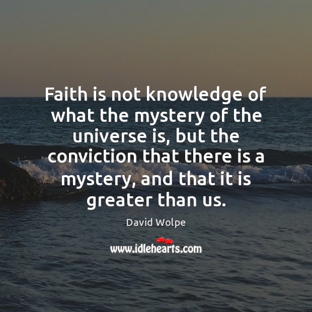 Faith is not knowledge of what the mystery of the universe is, David Wolpe Picture Quote