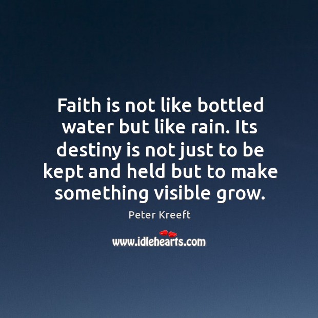 Faith is not like bottled water but like rain. Its destiny is Peter Kreeft Picture Quote