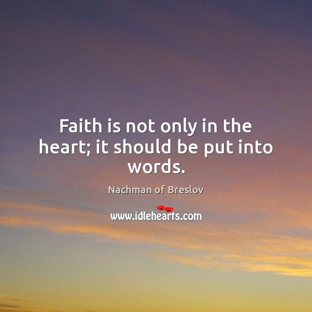 Faith is not only in the heart; it should be put into words. Nachman of Breslov Picture Quote