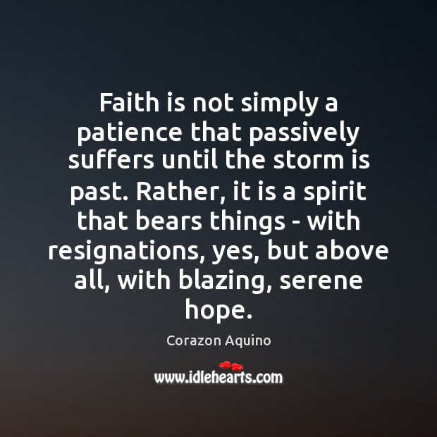 Faith is not simply a patience that passively suffers until the storm Corazon Aquino Picture Quote