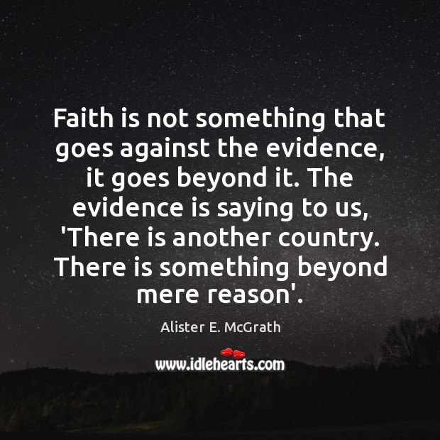 Faith is not something that goes against the evidence, it goes beyond Faith Quotes Image