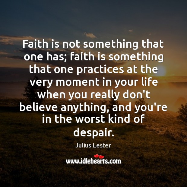 Faith is not something that one has; faith is something that one Julius Lester Picture Quote
