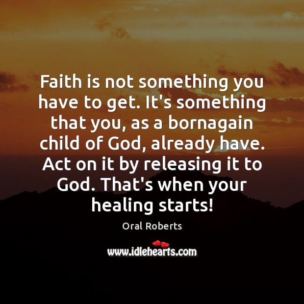 Faith is not something you have to get. It’s something that you, Oral Roberts Picture Quote