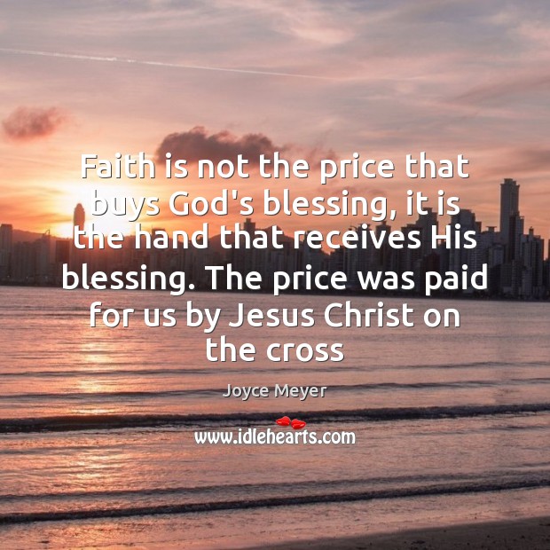 Faith is not the price that buys God’s blessing, it is the Image