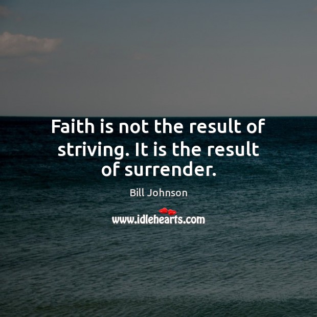 Faith is not the result of striving. It is the result of surrender. Image
