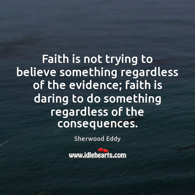 Faith is not trying to believe something regardless of the evidence; faith Image