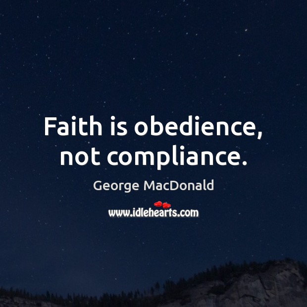 Faith is obedience, not compliance. Faith Quotes Image