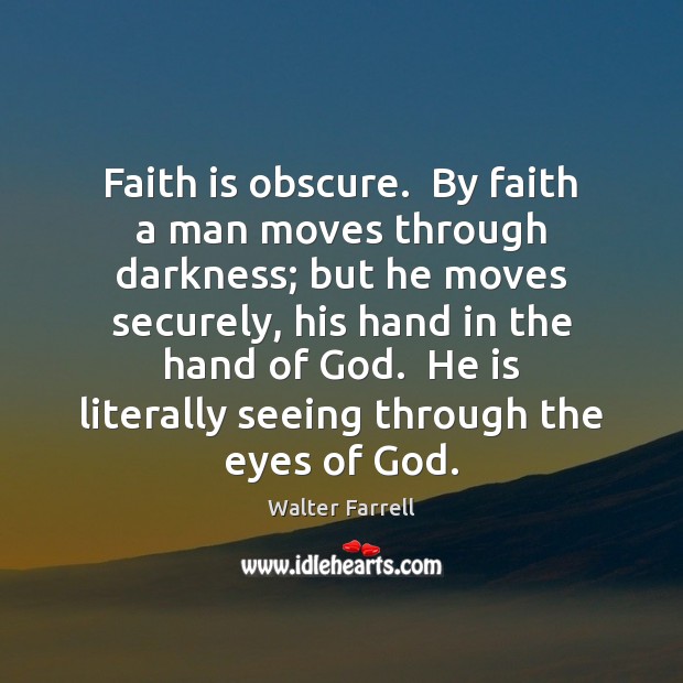 Faith is obscure.  By faith a man moves through darkness; but he Faith Quotes Image