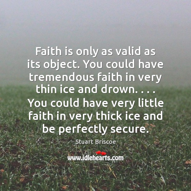 Faith is only as valid as its object. You could have tremendous Stuart Briscoe Picture Quote