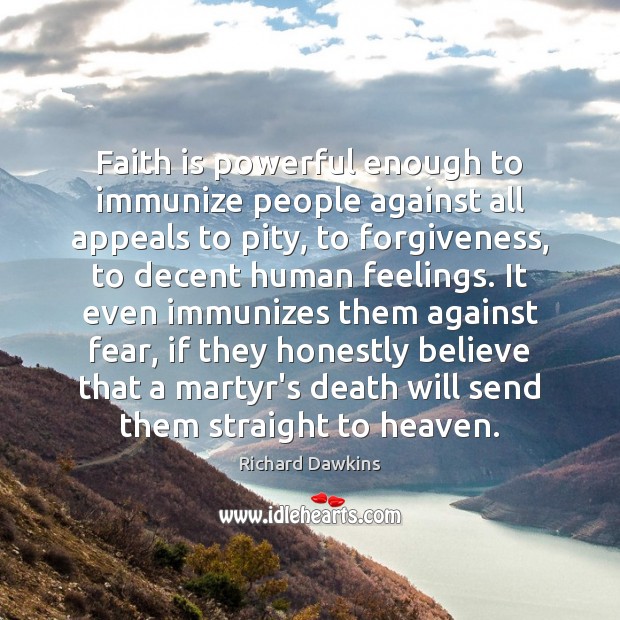 Faith is powerful enough to immunize people against all appeals to pity, Richard Dawkins Picture Quote
