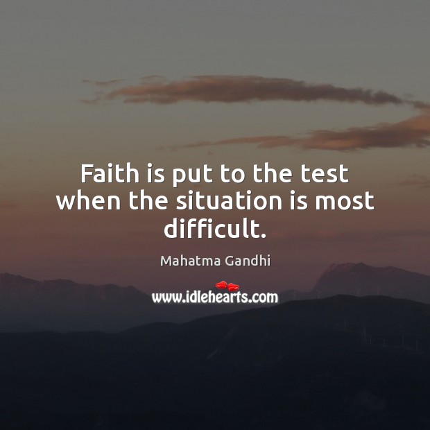Faith is put to the test when the situation is most difficult. Faith Quotes Image