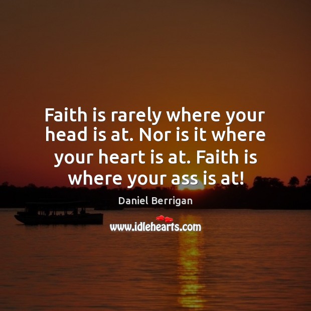 Faith is rarely where your head is at. Nor is it where Faith Quotes Image
