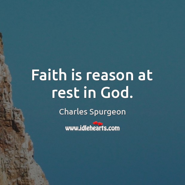 Faith is reason at rest in God. Charles Spurgeon Picture Quote