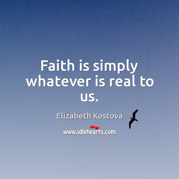 Faith is simply whatever is real to us. Image