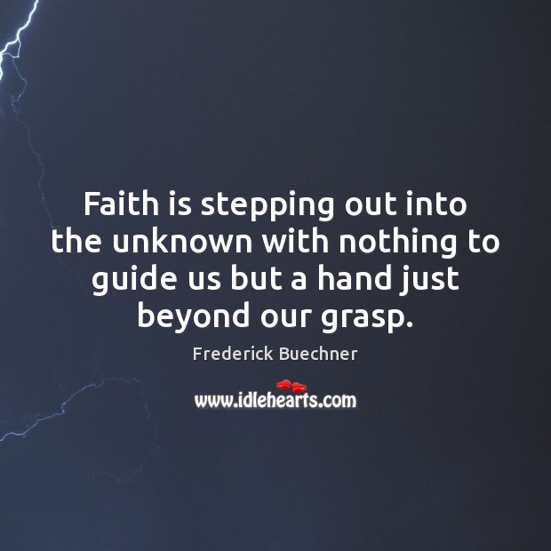 Faith is stepping out into the unknown with nothing to guide us Frederick Buechner Picture Quote