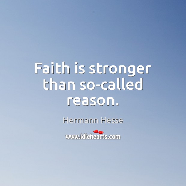 Faith is stronger than so-called reason. Hermann Hesse Picture Quote