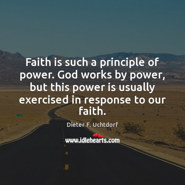 Faith is such a principle of power. God works by power, but Dieter F. Uchtdorf Picture Quote