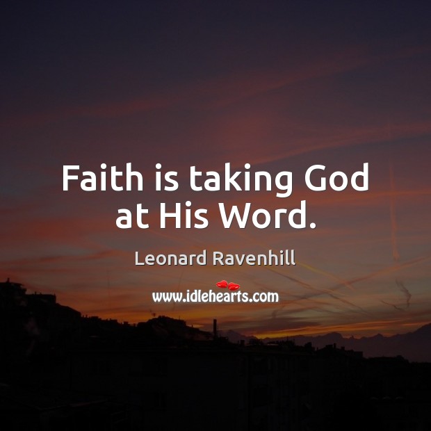 Faith is taking God at His Word. Leonard Ravenhill Picture Quote