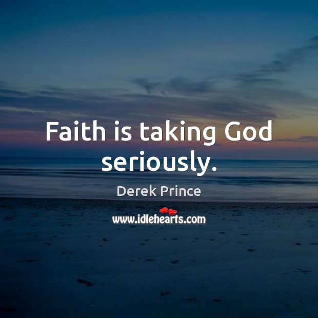 Faith is taking God seriously. Derek Prince Picture Quote