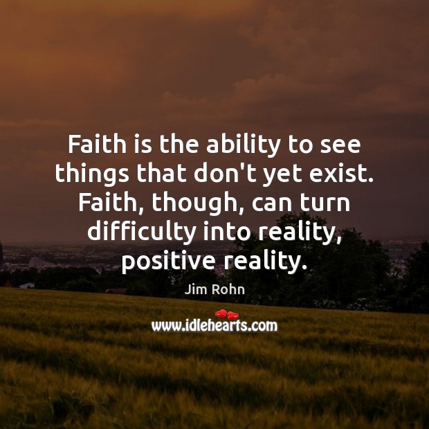 Faith is the ability to see things that don’t yet exist. Faith, Faith Quotes Image