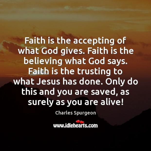 Faith is the accepting of what God gives. Faith is the believing Faith Quotes Image