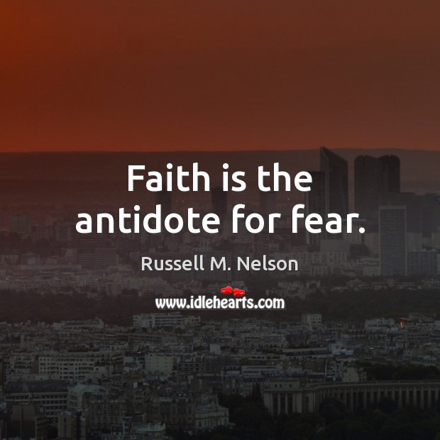 Faith is the antidote for fear. Russell M. Nelson Picture Quote