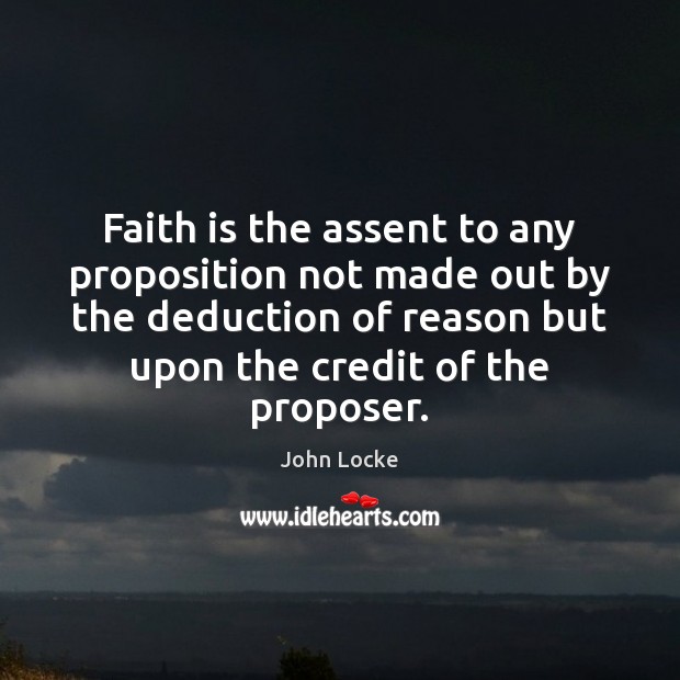 Faith is the assent to any proposition not made out by the John Locke Picture Quote