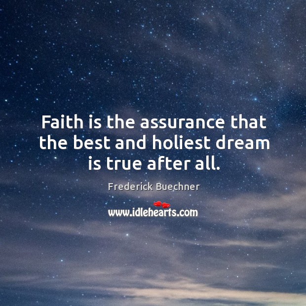 Faith is the assurance that the best and holiest dream is true after all. Image
