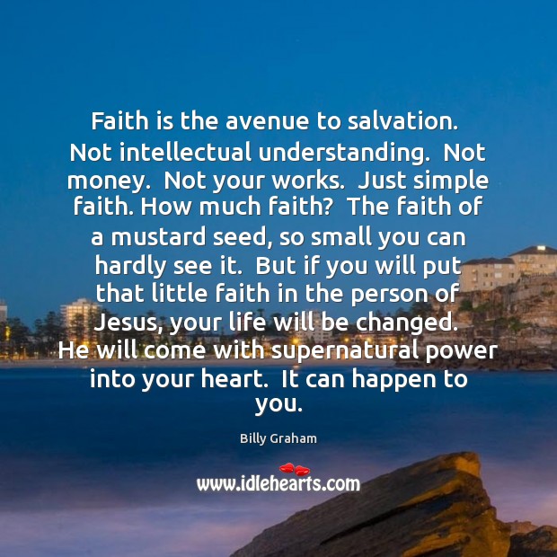 Faith is the avenue to salvation.  Not intellectual understanding.  Not money.  Not Faith Quotes Image
