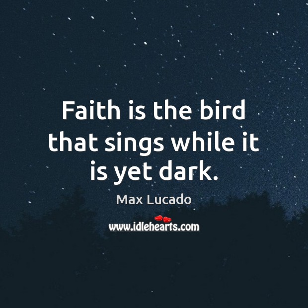 Faith is the bird that sings while it is yet dark. Image