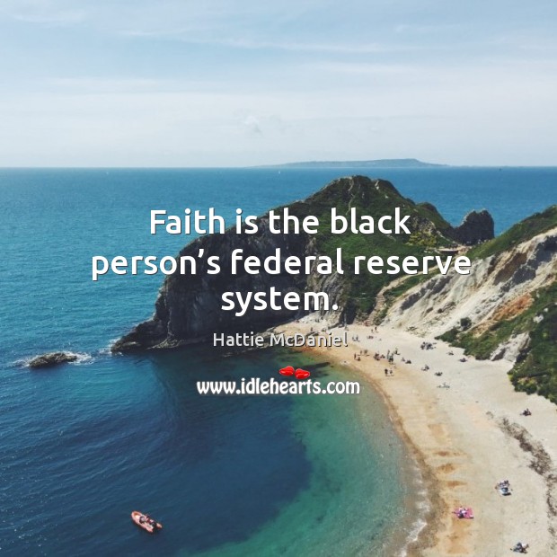 Faith is the black person’s federal reserve system. Hattie McDaniel Picture Quote