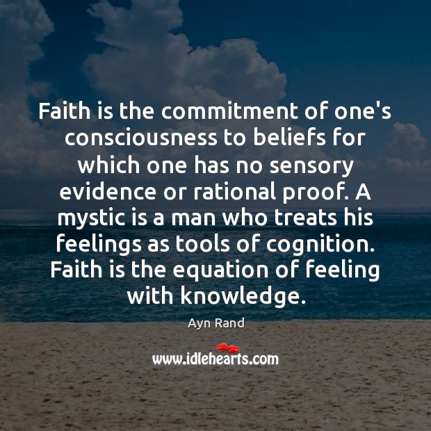 Faith is the commitment of one’s consciousness to beliefs for which one Ayn Rand Picture Quote