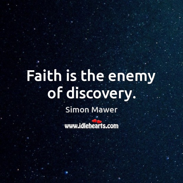 Faith is the enemy of discovery. Simon Mawer Picture Quote