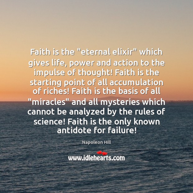 Faith is the “eternal elixir” which gives life, power and action to Napoleon Hill Picture Quote