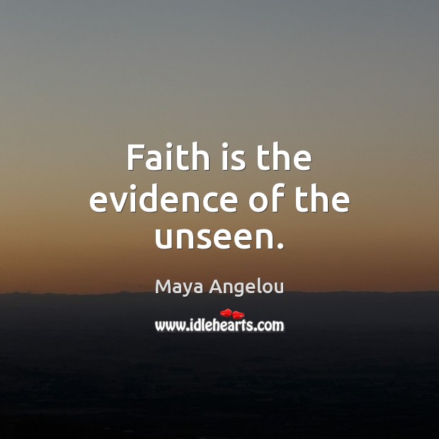 Faith is the evidence of the unseen. Maya Angelou Picture Quote