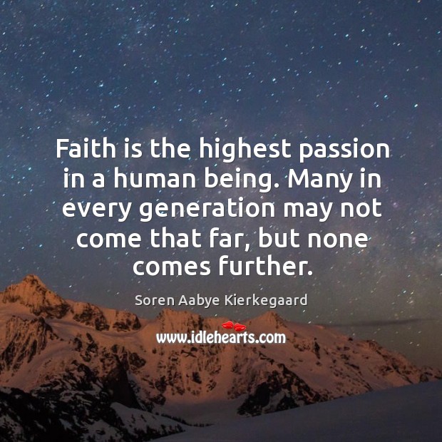 Faith is the highest passion in a human being. Many in every generation may not come Image