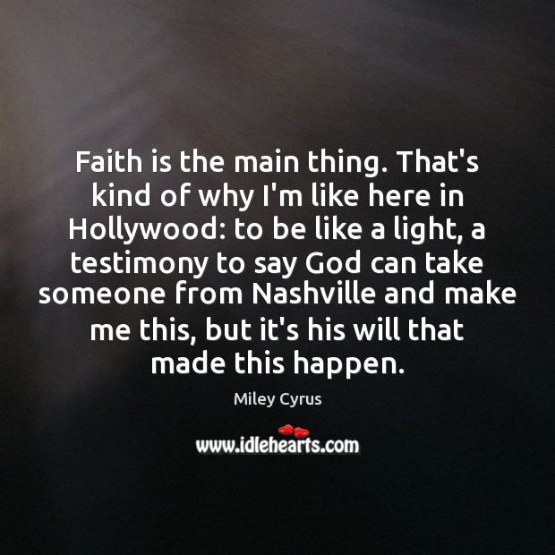 Faith is the main thing. That’s kind of why I’m like here Miley Cyrus Picture Quote