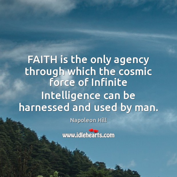 FAITH is the only agency through which the cosmic force of Infinite Faith Quotes Image
