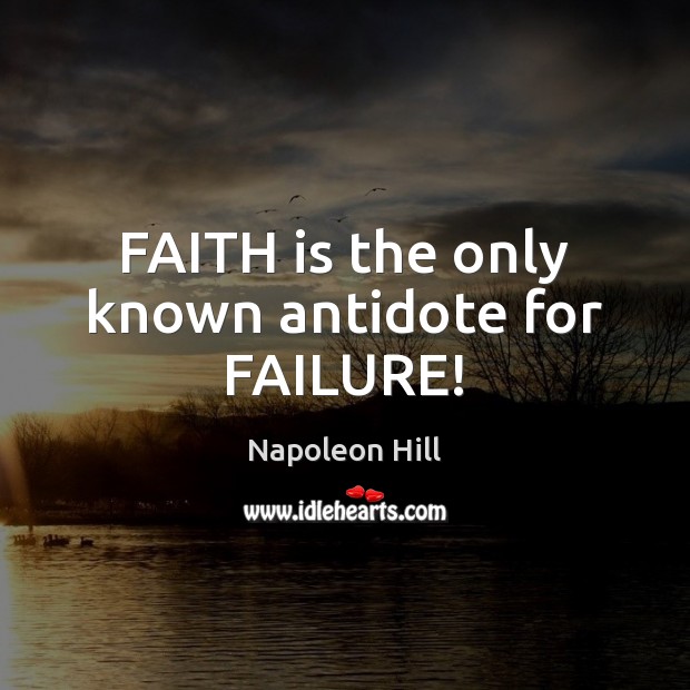 FAITH is the only known antidote for FAILURE! Napoleon Hill Picture Quote