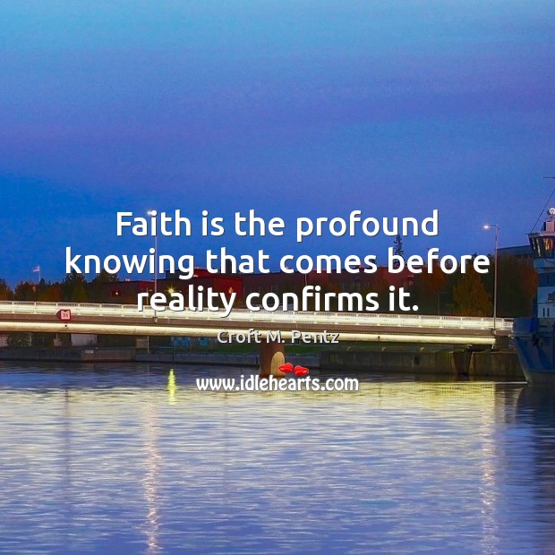 Faith is the profound knowing that comes before reality confirms it. Croft M. Pentz Picture Quote