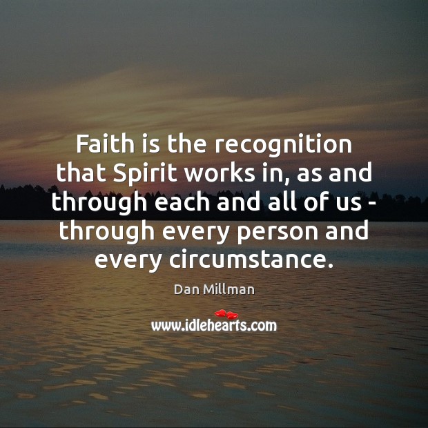 Faith is the recognition that Spirit works in, as and through each Faith Quotes Image