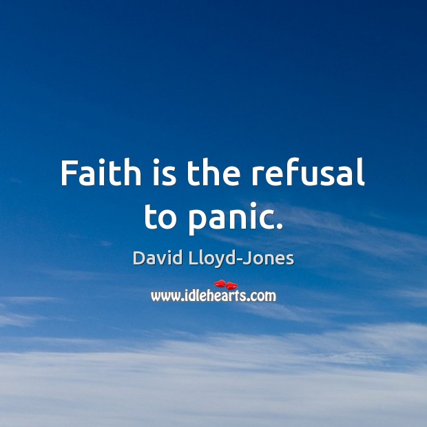 Faith is the refusal to panic. Image