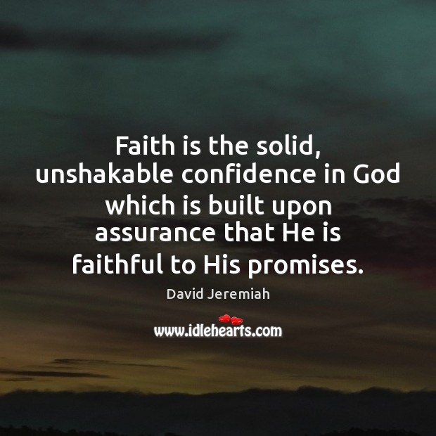 Faith is the solid, unshakable confidence in God which is built upon Faithful Quotes Image