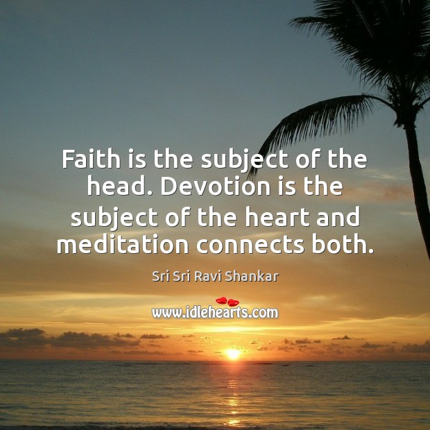 Faith is the subject of the head. Devotion is the subject of Sri Sri Ravi Shankar Picture Quote