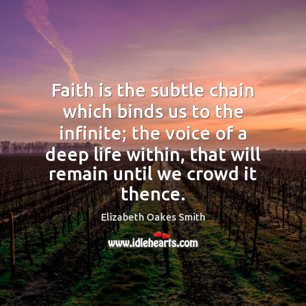 Faith is the subtle chain which binds us to the infinite; the Elizabeth Oakes Smith Picture Quote