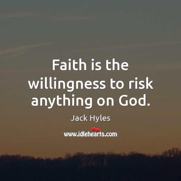 Faith is the willingness to risk anything on God. Jack Hyles Picture Quote